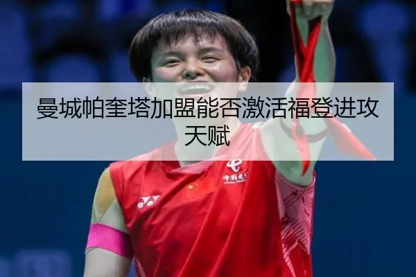 曼城帕奎塔加盟能否激活福登进攻天赋