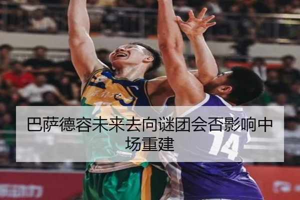 巴萨德容未来去向谜团会否影响中场重建